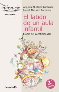 Title: El latido de un aula infantil: Elogio de la cotidianidad, Author: Ángeles Abelleira Bardanca