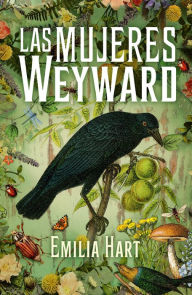 Title: Las mujeres Weyward, Author: Emilia Hart