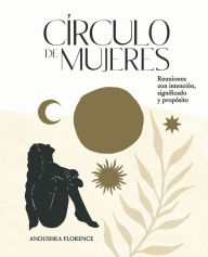 Title: Cï¿½rculo de mujeres: Reuniones con intenciï¿½n, significado y propï¿½sito, Author: Anoushka Florence