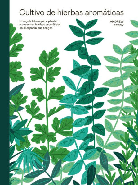 Cultivo de hierbas aromï¿½ticas: Una guï¿½a para cultivar y cosechar en cualquier lugar