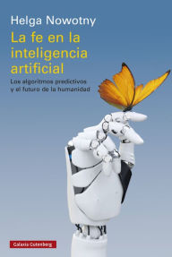 Title: La fe en la inteligencia artificial: Los algoritmos predictivos y el futuro de la humanidad, Author: Helga Nowotny