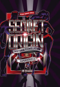 Title: Secret Origin: Historia y evolución de los superhéroes, Author: Antonio Monfort Gasulla