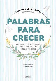 Title: Palabras para crecer: Enseñanzas y reflexiones para vivir en la fe y en la felicidad, Author: Damián María Montes (@damianmariavoz)