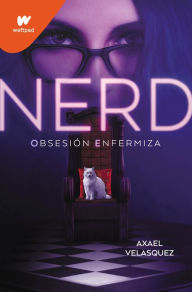 Ebook free to download Nerd Libro 1: Obsesión enfermiza / Nerd, Book 1: An Unhealthy Obsession  (English literature) 9788419085795 by Axael Velasquez, Axael Velasquez