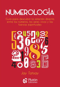Title: Numerología: Guía para descubrir la relación directa entre los números, los seres vivos y las fuerzas espirituales, Author: Jay Tatsay