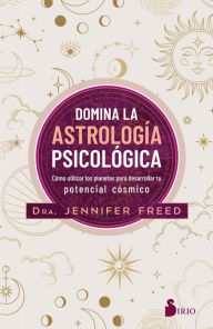 Title: Domina la astrología psicológica: Cómo utilizar los planetas para desarrollar tu potencial cósmico, Author: Dra. Jennifer Freed