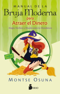 Title: Manual de la Bruja Moderna para atraer el dinero: Magia, hechizos y rituales para la abundancia, Author: Monserrat Osuna