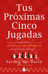 Title: Tus próximas cinco jugadas: Domina el arte de la estrategia en los negocios, Author: Patrick Bet-David