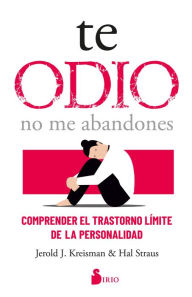 Title: Te odio - no me abandones: Comprender el trastorno límite de personalidad, Author: Jerold J. Kreisman