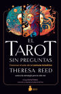 El tarot sin preguntas: Dominar el arte de la lectura intuitiva