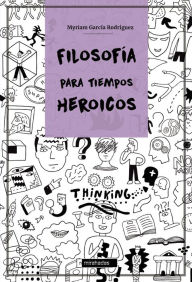 Title: Filosofía para tiempos heroicos, Author: Myriam García  Rodríguez