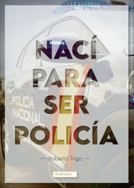 Title: Nací para ser policía, Author: Roberto Trigo