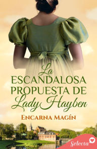 Title: La escandalosa propuesta de lady Hayben, Author: Encarna Magín