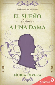 Title: El sueño de pintar a una dama (Los irresistibles Trevelyan 3), Author: Nuria Rivera