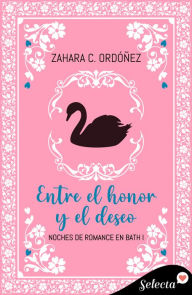 Title: Entre el honor y el deseo (Noches de romance en Bath 1), Author: Zahara C. Ordóñez