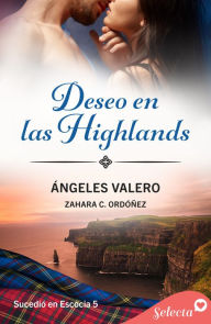 Title: Deseo en las Highlands (Sucedió en Escocia 5), Author: Zahara C. Ordóñez