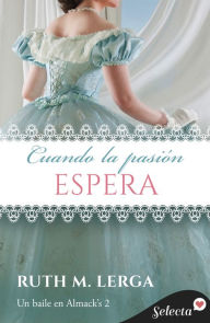 Title: Cuando la pasión espera (Serie Un baile en Almack's 2), Author: Ruth M. Lerga