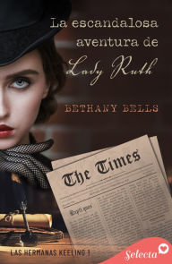 Title: La escandalosa aventura de lady Ruth (Las hermanas Keeling 1), Author: Bethany Bells