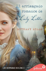 Title: El arriesgado romance de lady Lettie (Las hermanas Keeling 3), Author: Bethany Bells