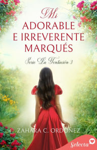 Title: Mi adorable e ireverente marqués (Serie La Tentación 3), Author: Zahara C. Ordóñez