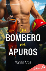 Title: Un bombero en apuros (Cuerpos pasionales 6), Author: Marian Arpa