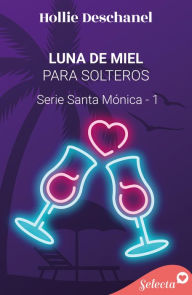Title: Luna de miel para solteros (Serie Santa Mónica 1), Author: Hollie Deschanel