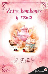 Title: Entre bombones y rosas, Author: S. F. Tale