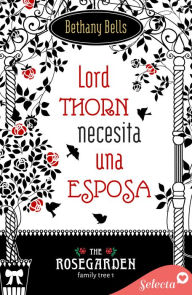 Title: Lord Thorn necesita una esposa (The Rosegarden Family Tree 1), Author: Bethany Bells