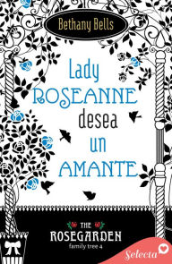 Title: Lady Roseanne desea un amante (The Rosegarden Family Tree 4), Author: Bethany Bells