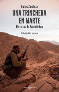 Title: Una trinchera en Marte: Historias de Baluchistán, Author: Karlos Zurutuza