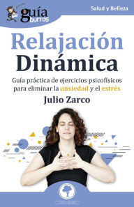 Title: GuíaBurros Relajación Dinámica: Guía práctica de ejercicios psicofísicos para eliminar la ansiedad y el estrés, Author: Julio Zarco