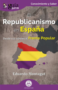 Title: GuíaBurros El Republicanismo en España: Desde sus albores al Frente Popular, Author: Eduardo Montagut
