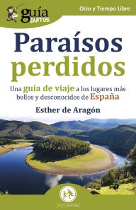 Title: GuíaBurros Paraísos perdidos: Una guía de viaje a los lugares más bellos y desconocidos de España, Author: Esther de Aragón