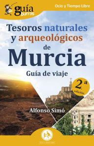 Title: GuíaBurros: Tesoros naturales y arqueológicos de Murcia: Guía de viaje, Author: Alfonso Simó