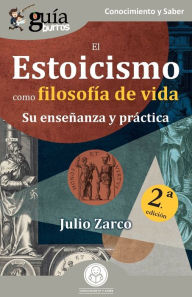 Title: Guï¿½aBurros: El Estoicismo como filosofï¿½a de vida: Su enseï¿½anza y prï¿½ctica, Author: Julio Zarco