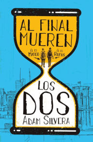 Title: Al final mueren los dos, Author: Adam Silvera