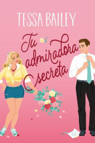 Title: Tu admiradora secreta, Author: Tessa Bailey