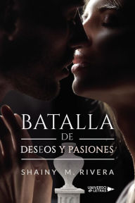 Title: Batalla de Deseos y Pasiones, Author: Shainy M. Rivera