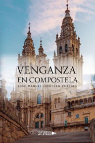 Title: Venganza en Compostela, Author: José Manuel Montero Pereiro