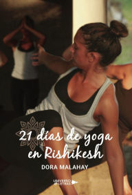 Title: 21 días de yoga en Rishikesh, Author: Dora Malahay