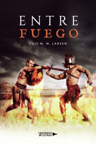 Title: Entre Fuego, Author: Luis M. M. Larsen