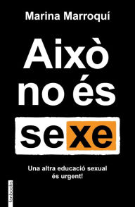 Title: Això no és sexe: Una altra educació afectivosexual és urgent, Author: Marina Marroquí Esclápez