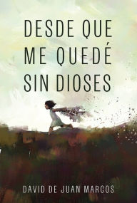 Title: Desde que me quedé sin dioses, Author: David De Juan Marcos