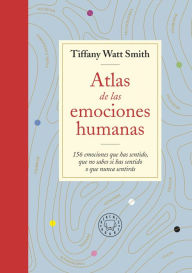 Title: Atlas de las emociones humanas / The Book of Human Emotions: from Ambiguphobia t o Umpty -154 Words from Around the World For How We Feel, Author: Tiffany Watt