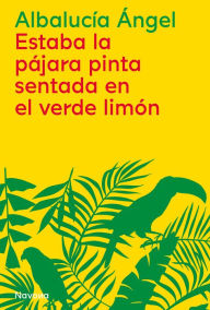 Title: Estaba la pájara pinta sentada en el verde limón, Author: Albalucía Ángel