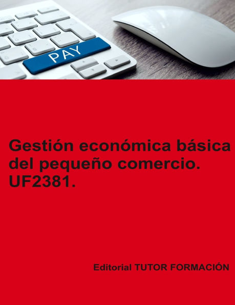 Gestiï¿½n econï¿½mica bï¿½sica del pequeï¿½o comercio. UF2381.