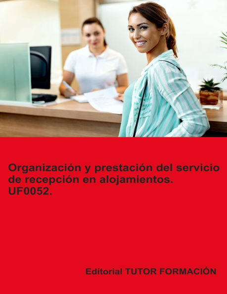Organizaciï¿½n y prestaciï¿½n del servicio de recepciï¿½n en alojamientos. UF0052.