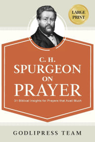 Title: C. H. Spurgeon on Prayer: 31 Biblical Insights for Prayers that avail much (LARGE PRINT), Author: Godlipress Team