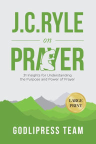 Title: J. C. Ryle on Prayer: 31 Insights for Understanding the Purpose and Power of Prayer (LARGE PRINT), Author: Godlipress Team
