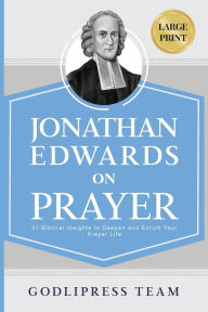 Title: Jonathan Edwards on Prayer: 31 Biblical Insights to Deepen and Enrich Your Prayer Life (LARGE PRINT), Author: Godlipress Team